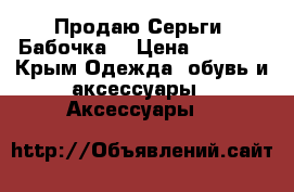 Продаю Серьги “Бабочка“ › Цена ­ 3 000 - Крым Одежда, обувь и аксессуары » Аксессуары   